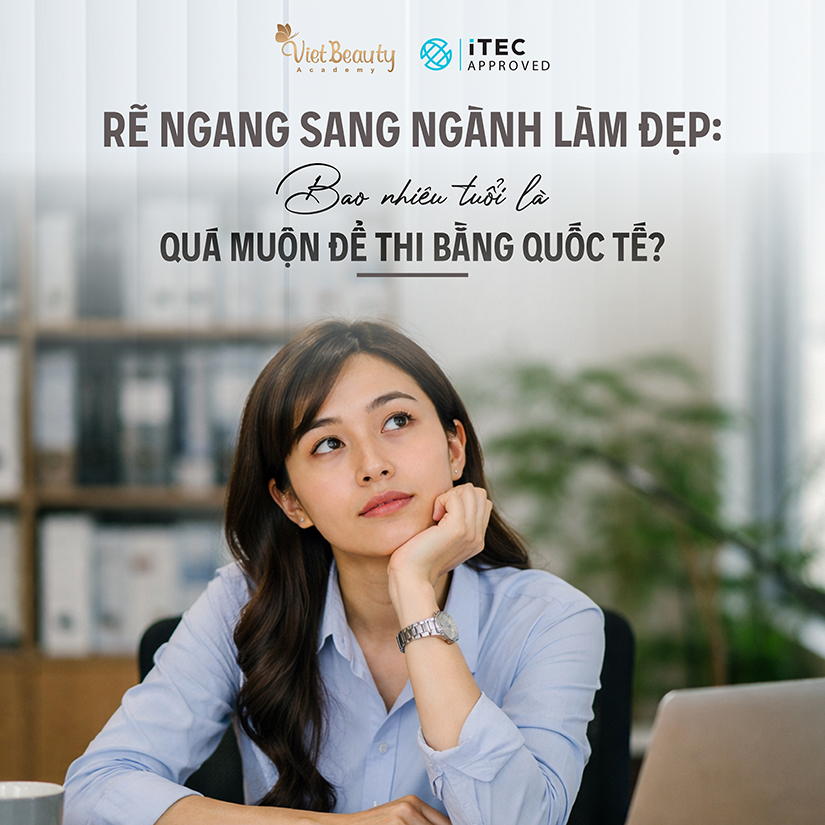 Rẽ Ngang Sang Ngành Làm Đẹp Bao Nhiêu Tuổi Là Quá Muộn Để Thi Bằng Quốc Tế | VietBeauty Academy Rẽ Ngang Sang Ngành Làm Đẹp Bao Nhiêu Tuổi Là Quá Muộn Để Thi Bằng Quốc Tế | VietBeauty Academy